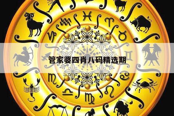 管家婆四肖八码精选期