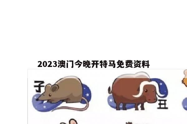 2023澳门今晚开特马免费资料