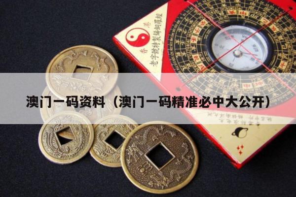 澳门一码资料（澳门一码精准必中大公开）