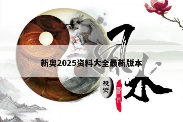 新奥2025资料大全最新版本